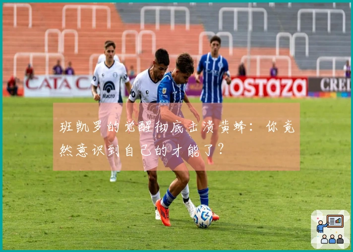 班凯罗的觉醒彻底击溃黄蜂：你竟然意识到自己的才能了？