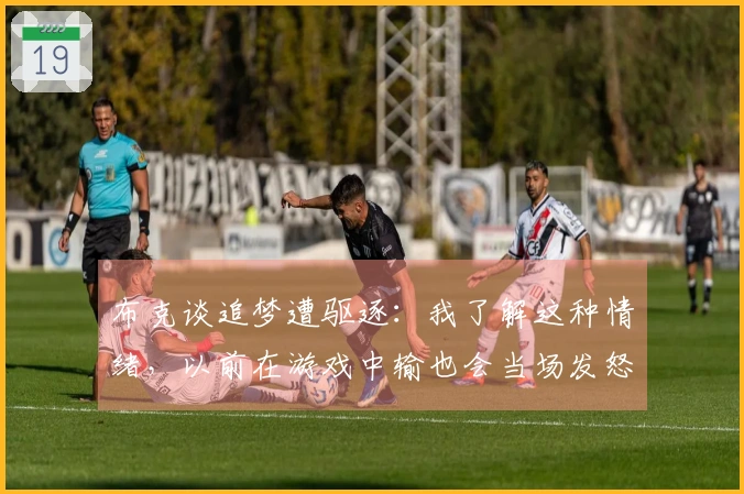 布克谈追梦遭驱逐：我了解这种情绪，以前在游戏中输也会当场发怒