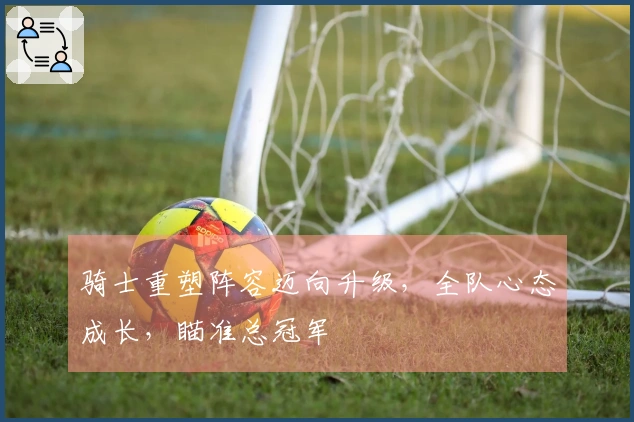 骑士重塑阵容迈向升级，全队心态成长，瞄准总冠军